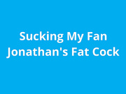 naughty1nextdoor - sucking my fan jonathan fat cock