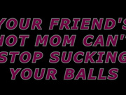 Your friend's hot mom can't stop sucking your balls